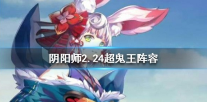 阴阳师2月24日超鬼王高分阵容攻略(图1) 阴阳师2月24日超鬼王高分阵容攻略(图1)