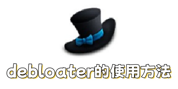 debloater怎么使用？debloater使用方法